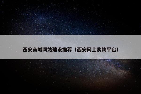 西安商城网站建设推荐（西安网上购物平台）