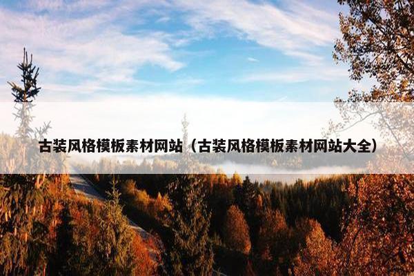 古装风格模板素材网站（古装风格模板素材网站大全）