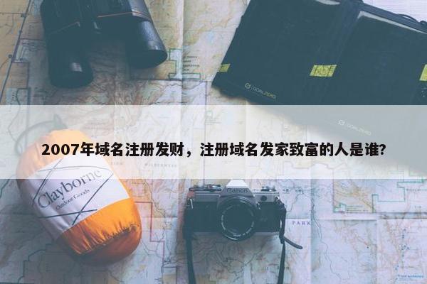 2007年域名注册发财，注册域名发家致富的人是谁?