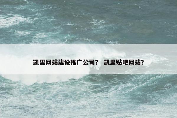 凯里网站建设推广公司？ 凯里贴吧网站？