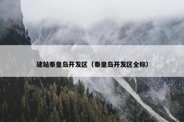 建站秦皇岛开发区（秦皇岛开发区全称）