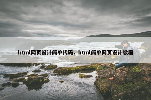 html网页设计简单代码，html简单网页设计教程