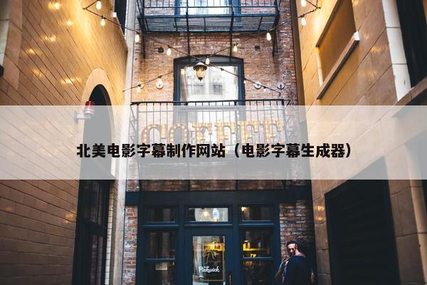 北美电影字幕制作网站（电影字幕生成器）