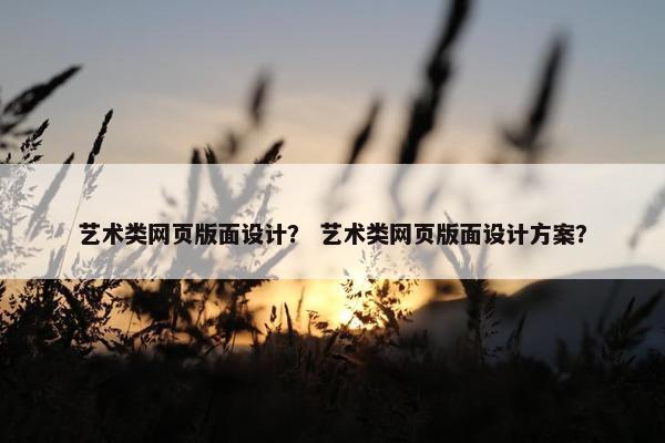 艺术类网页版面设计？ 艺术类网页版面设计方案？