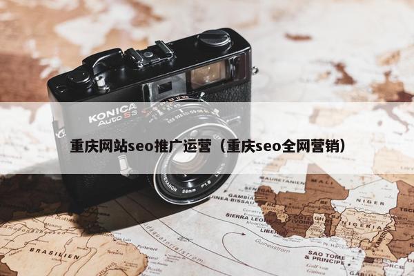 重庆网站seo推广运营（重庆seo全网营销）