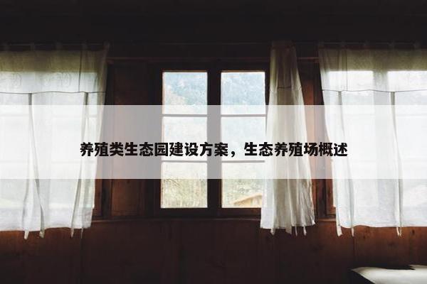 养殖类生态园建设方案，生态养殖场概述