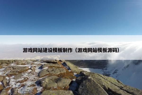 游戏网站建设模板制作（游戏网站模板源码）
