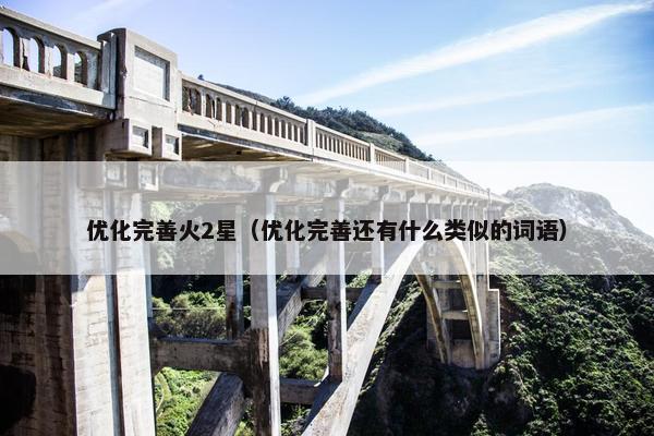 优化完善火2星（优化完善还有什么类似的词语）