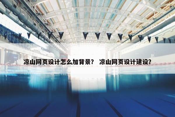 凉山网页设计怎么加背景？ 凉山网页设计建设？