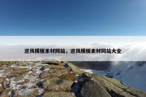 逆风模板素材网站，逆风模板素材网站大全