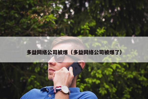 多益网络公司被爆（多益网络公司被爆了）