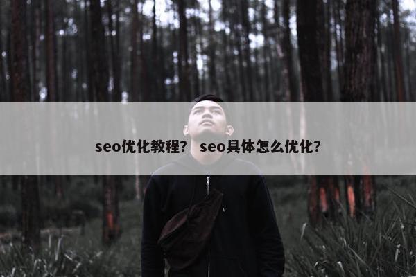 seo优化教程？ seo具体怎么优化？