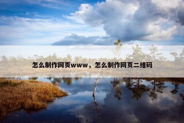 怎么制作网页www，怎么制作网页二维码
