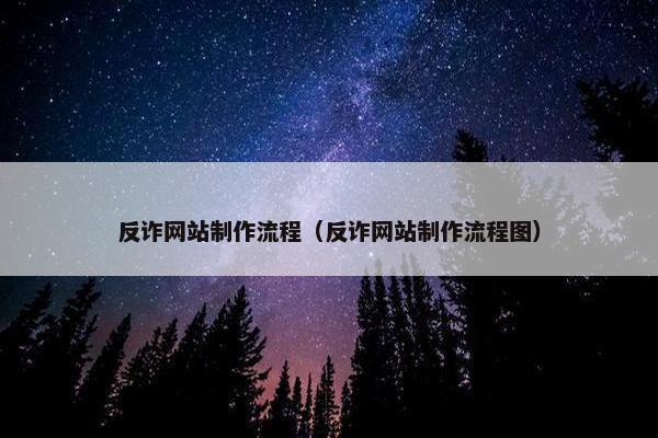 反诈网站制作流程（反诈网站制作流程图）