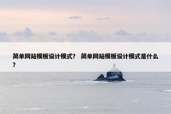 简单网站模板设计模式？ 简单网站模板设计模式是什么？