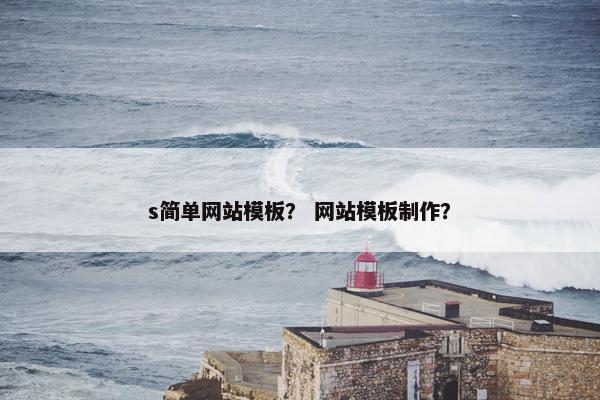 s简单网站模板？ 网站模板制作？