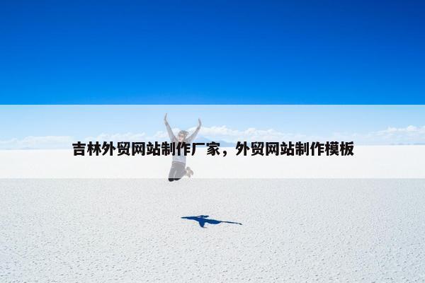 吉林外贸网站制作厂家，外贸网站制作模板