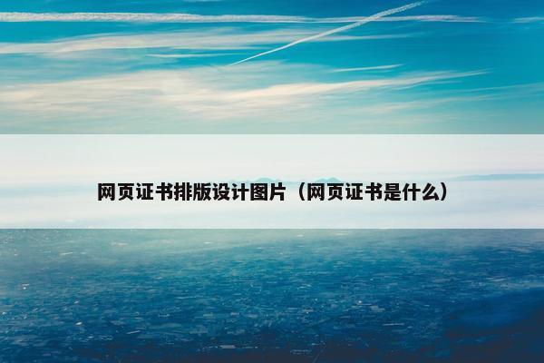 网页证书排版设计图片（网页证书是什么）