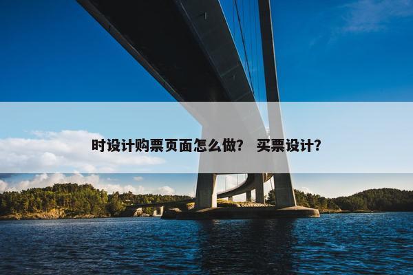 时设计购票页面怎么做？ 买票设计？