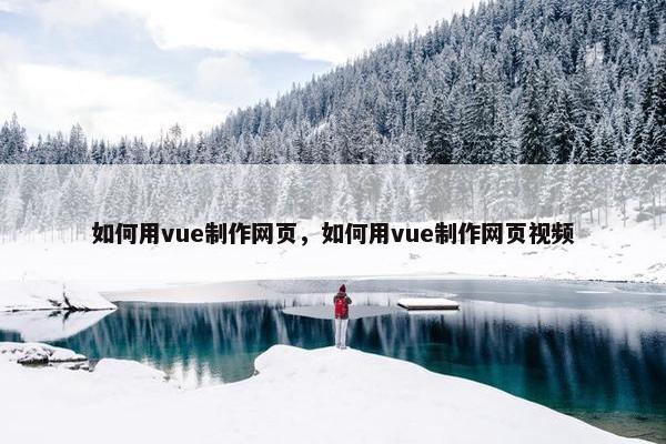 如何用vue制作网页，如何用vue制作网页视频