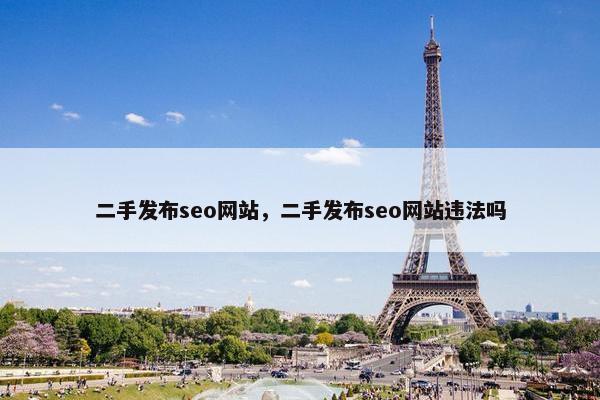 二手发布seo网站，二手发布seo网站违法吗