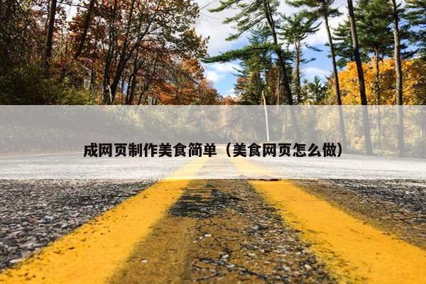成网页制作美食简单（美食网页怎么做）