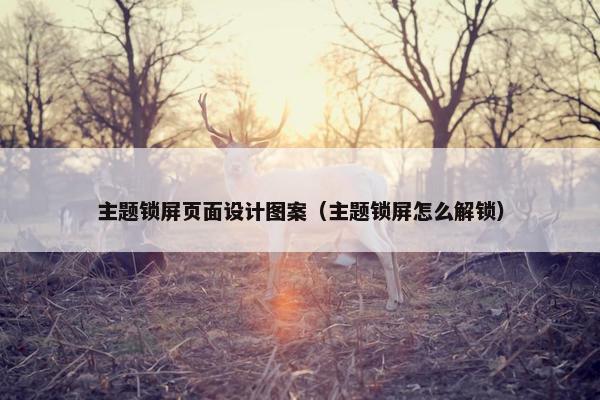 主题锁屏页面设计图案（主题锁屏怎么解锁）
