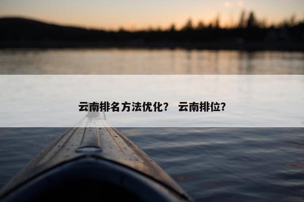 云南排名方法优化？ 云南排位？