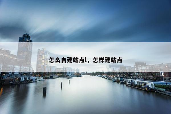 怎么自建站点l，怎样建站点