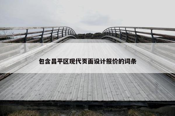 包含昌平区现代页面设计报价的词条