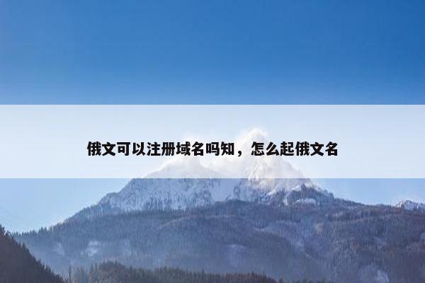 俄文可以注册域名吗知，怎么起俄文名
