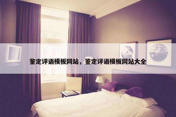 鉴定评语模板网站，鉴定评语模板网站大全