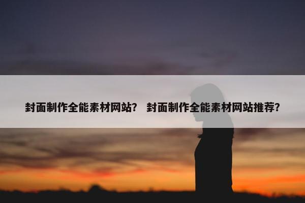 封面制作全能素材网站？ 封面制作全能素材网站推荐？