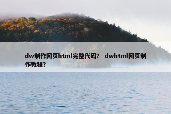 dw制作网页html完整代码？ dwhtml网页制作教程？