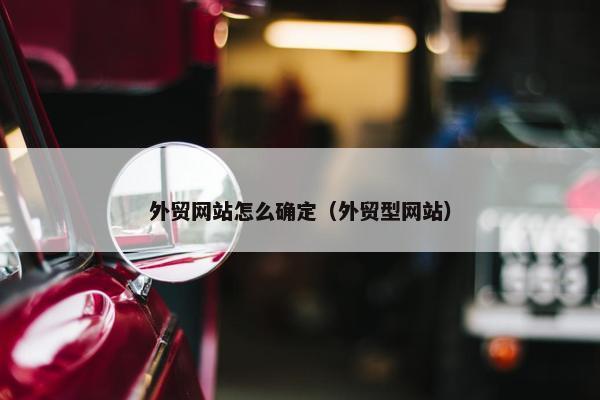 外贸网站怎么确定（外贸型网站）