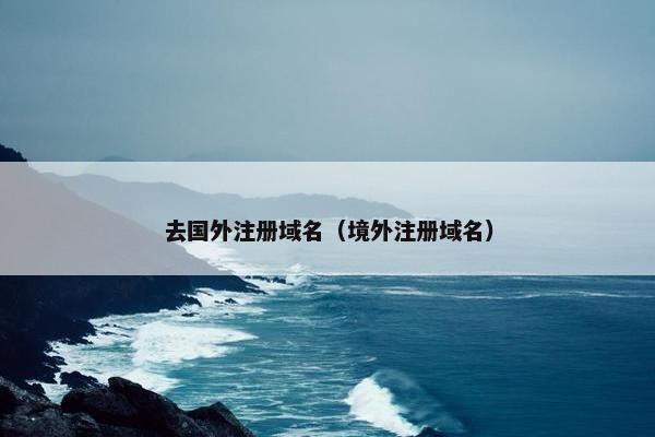 去国外注册域名（境外注册域名）