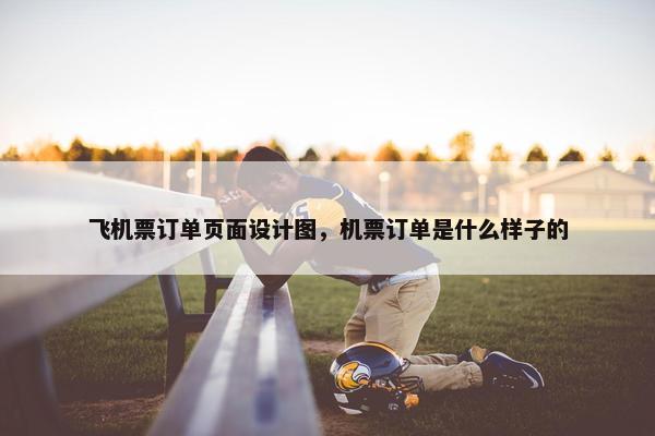 飞机票订单页面设计图，机票订单是什么样子的