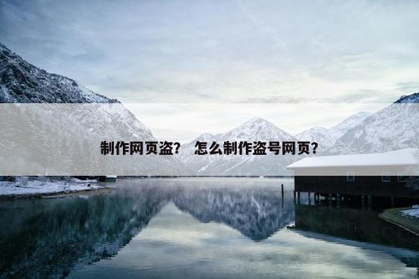 制作网页盗？ 怎么制作盗号网页？