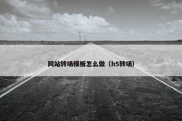 网站转场模板怎么做（h5转场）