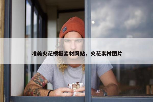 唯美火花模板素材网站，火花素材图片