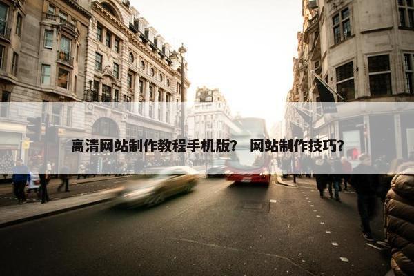 高清网站制作教程手机版？ 网站制作技巧？