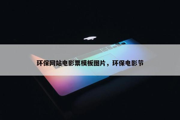 环保网站电影票模板图片，环保电影节