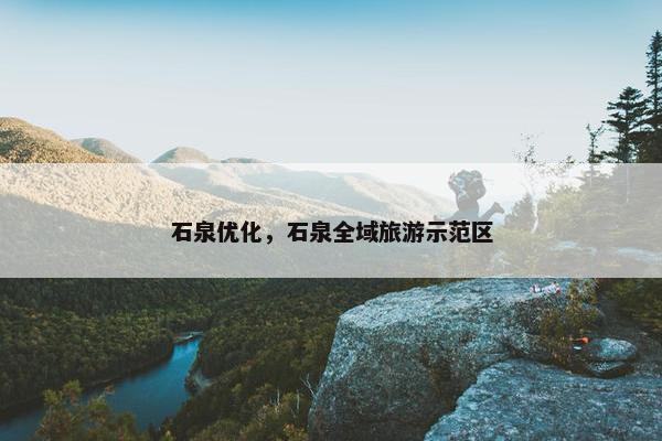 石泉优化，石泉全域旅游示范区