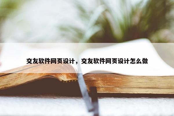 交友软件网页设计，交友软件网页设计怎么做