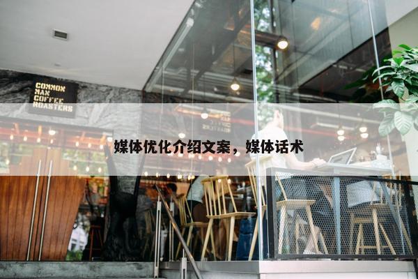 媒体优化介绍文案，媒体话术