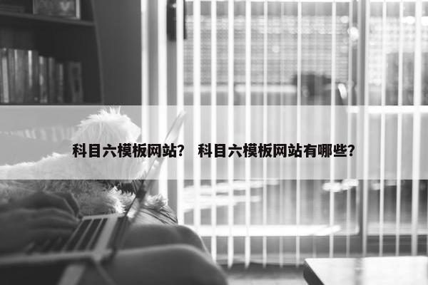 科目六模板网站？ 科目六模板网站有哪些？