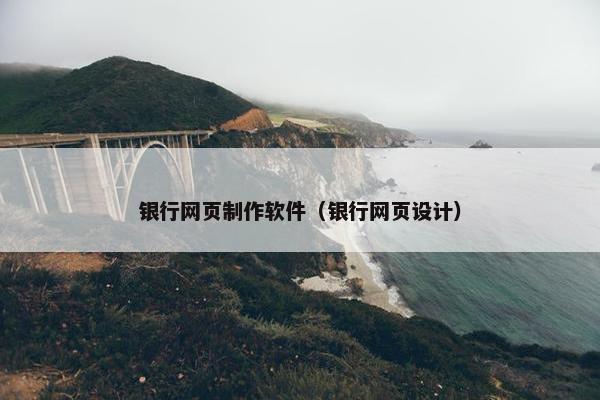 银行网页制作软件（银行网页设计）