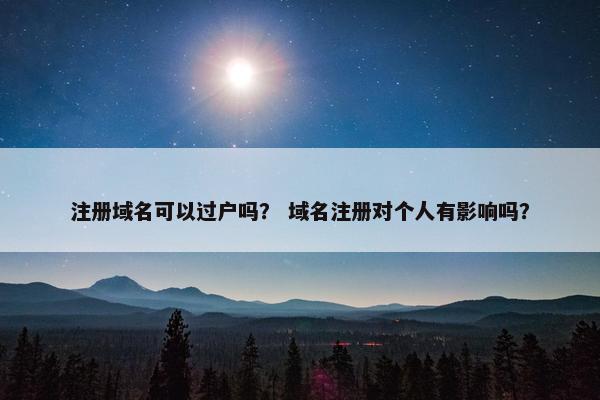 注册域名可以过户吗？ 域名注册对个人有影响吗？