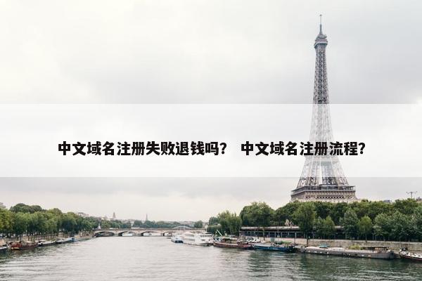 中文域名注册失败退钱吗？ 中文域名注册流程？