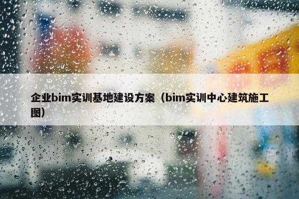 企业bim实训基地建设方案（bim实训中心建筑施工图）